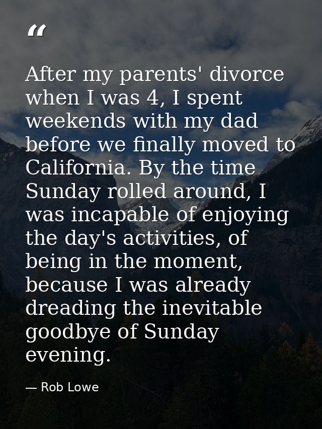 After my parents' divorce when I was 4, I spent weekends with my dad before we finally moved to California. By the time  — Rob Lowe