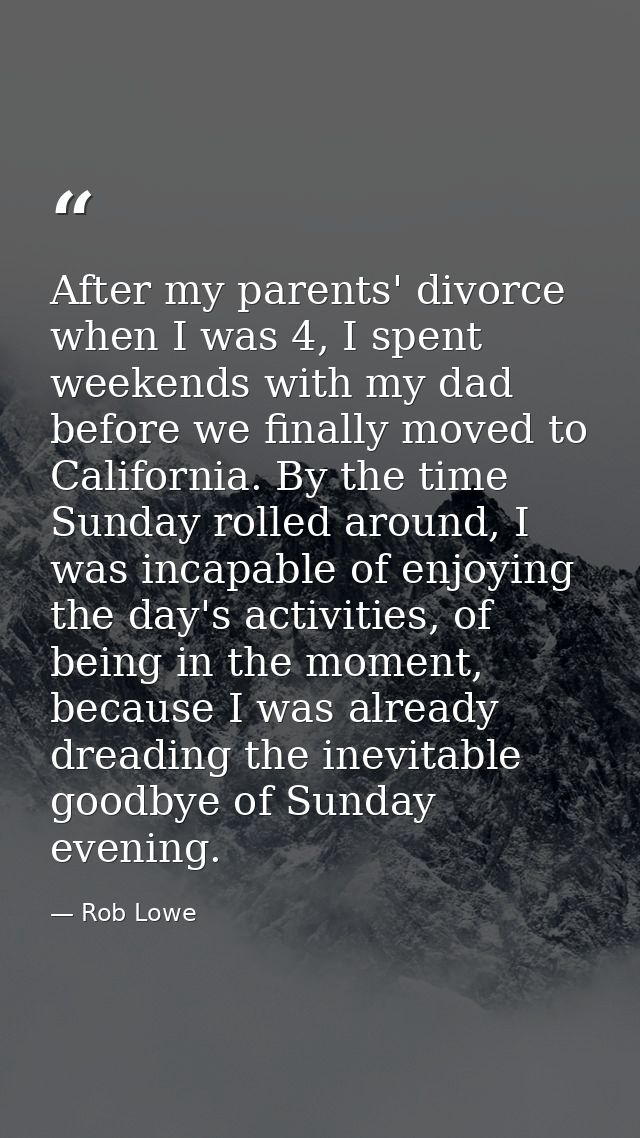 After my parents' divorce when I was 4, I spent weekends with my dad before we finally moved to California. By the time  — Rob Lowe