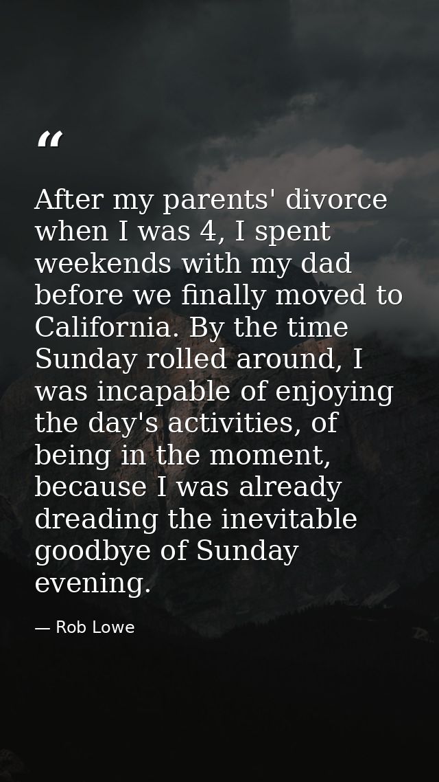 After my parents' divorce when I was 4, I spent weekends with my dad before we finally moved to California. By the time  — Rob Lowe