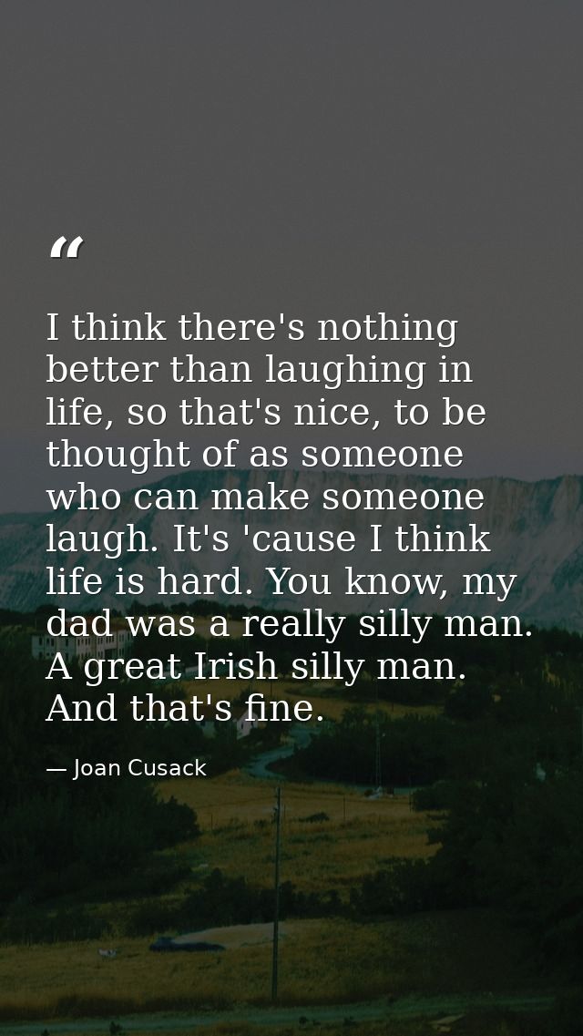 I think there's nothing better than laughing in life, so that's nice, to be thought of as someone who can make someone l — Joan Cusack