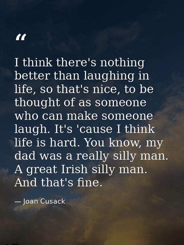 I think there's nothing better than laughing in life, so that's nice, to be thought of as someone who can make someone l — Joan Cusack