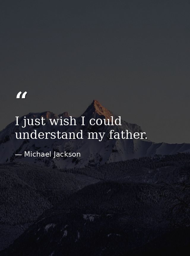 I just wish I could understand my father. — Michael Jackson