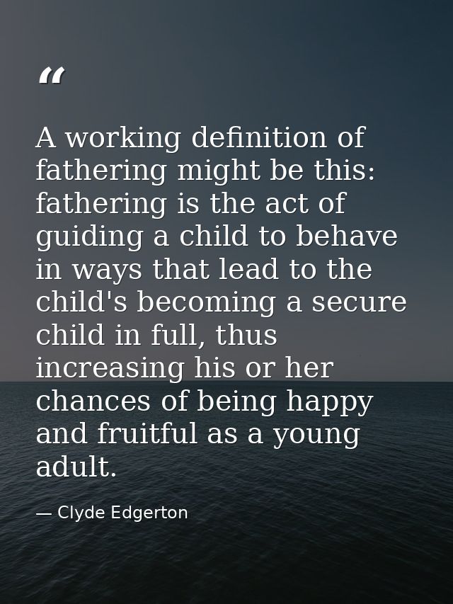 A working definition of fathering might be this: fathering is the act of guiding a child to behave in ways that lead to  — Clyde Edgerton