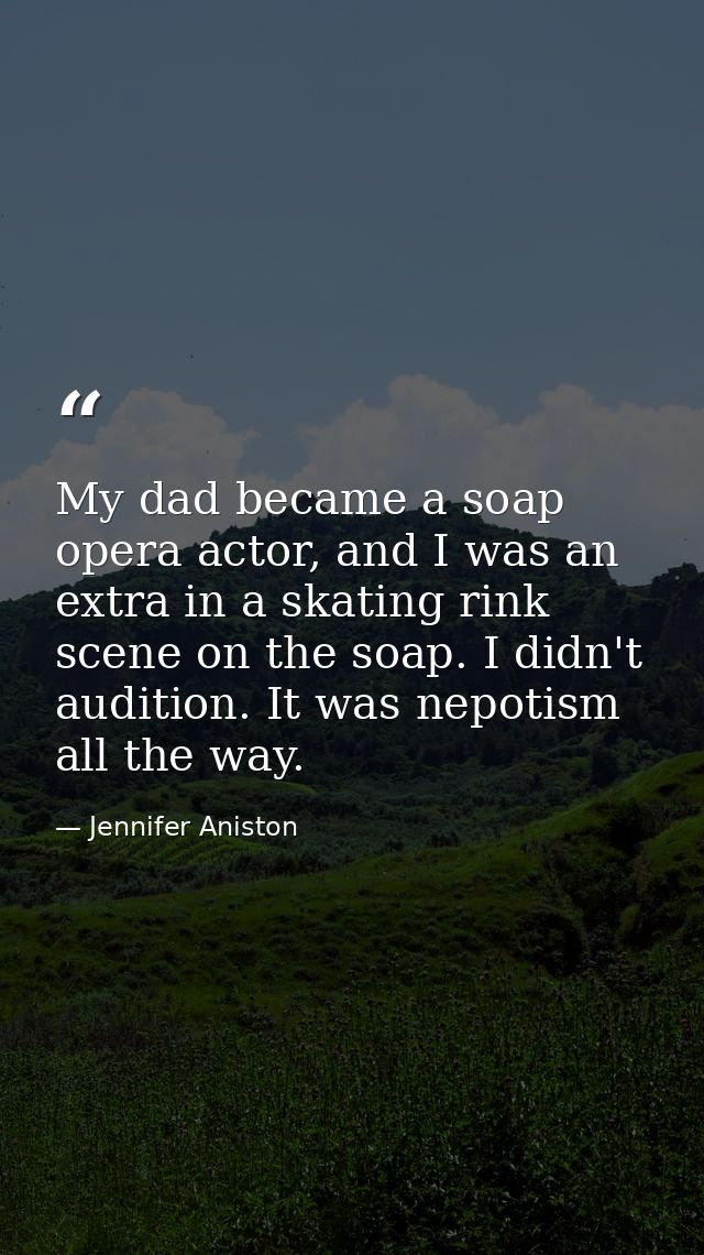 My dad became a soap opera actor, and I was an extra in a skating rink scene on the soap. I didn't audition. It was nepo — Jennifer Aniston