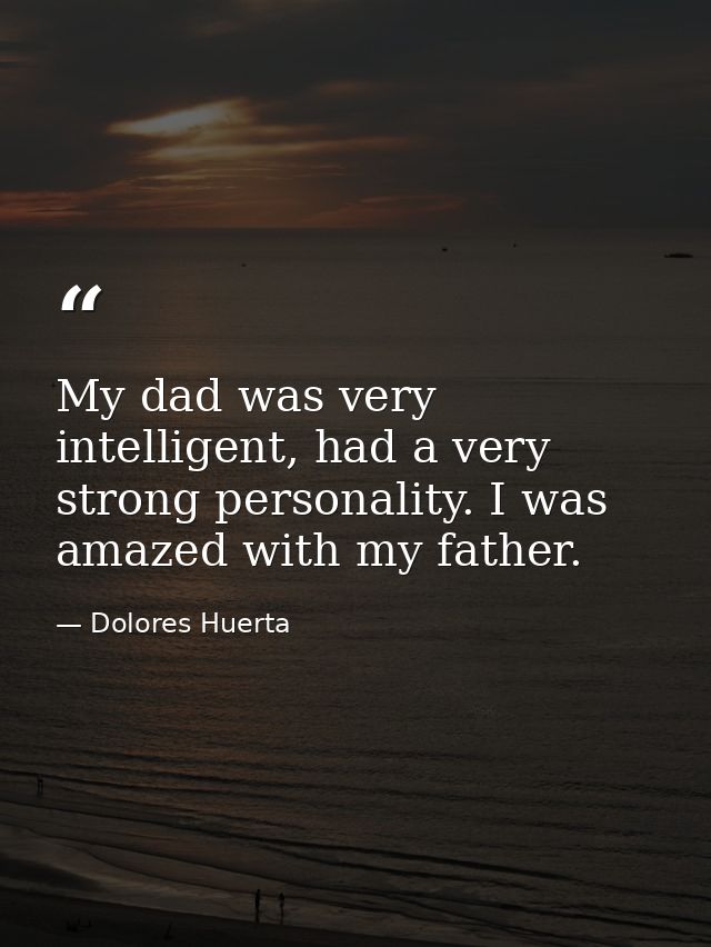 My dad was very intelligent, had a very strong personality. I was amazed with my father. — Dolores Huerta