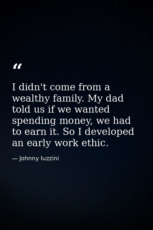 I didn't come from a wealthy family. My dad told us if we wanted spending money, we had to earn it. So I developed an ea — Johnny Iuzzini