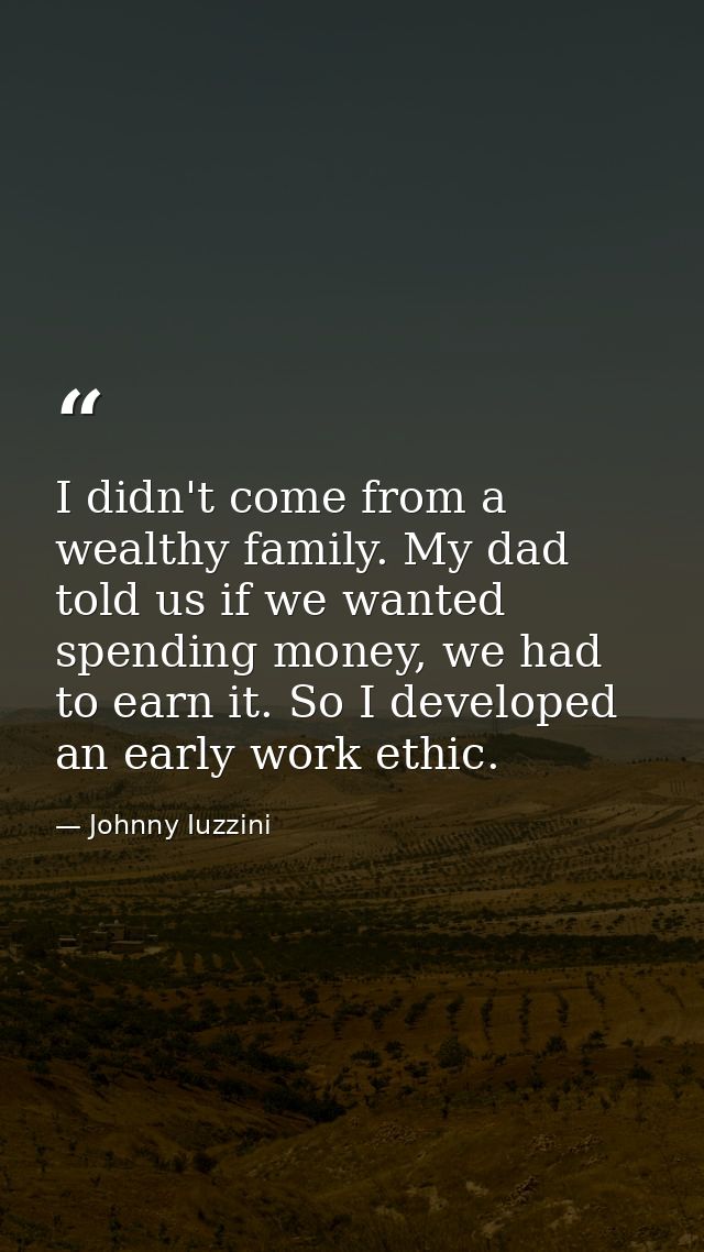 I didn't come from a wealthy family. My dad told us if we wanted spending money, we had to earn it. So I developed an ea — Johnny Iuzzini