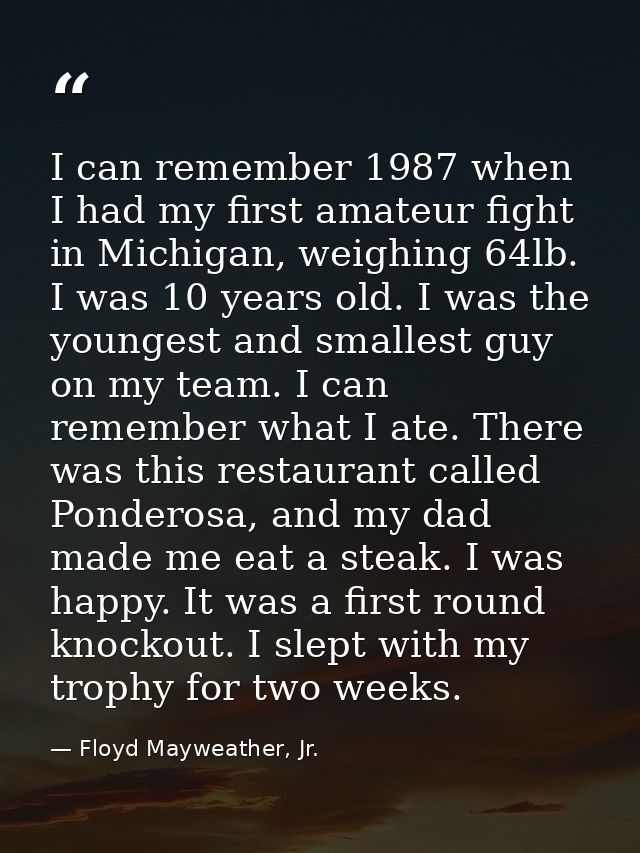 I can remember 1987 when I had my first amateur fight in Michigan, weighing 64lb. I was 10 years old. I was the youngest — Floyd Mayweather, Jr.