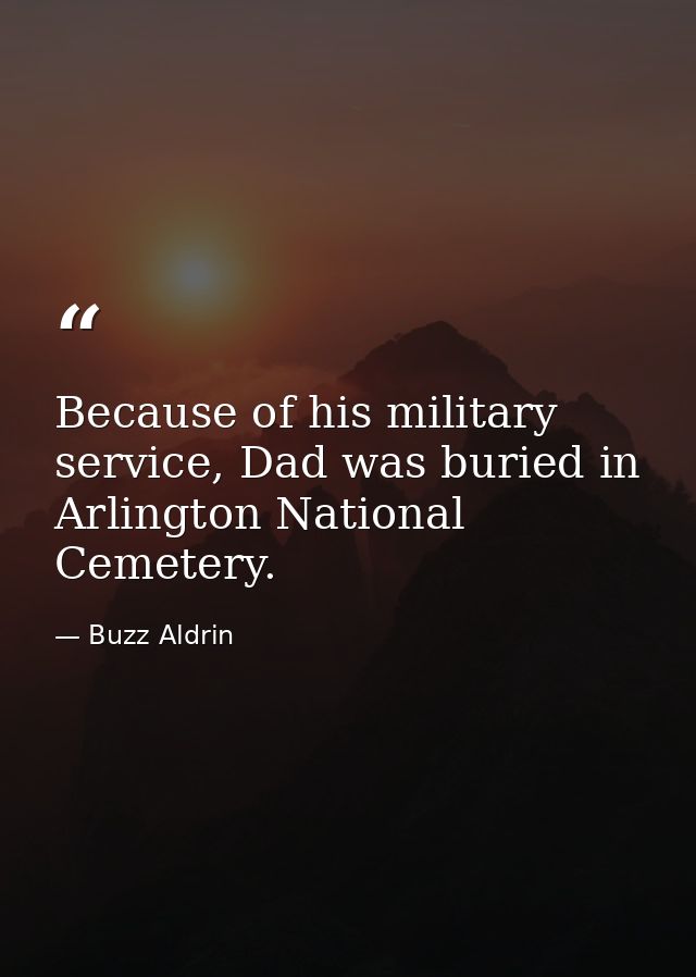 Because of his military service, Dad was buried in Arlington National Cemetery. — Buzz Aldrin