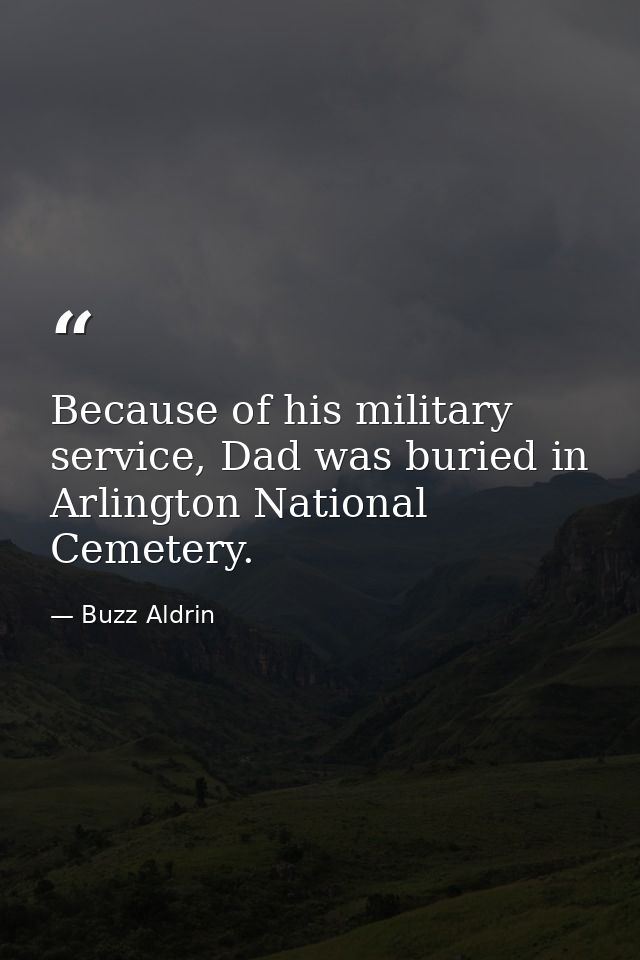Because of his military service, Dad was buried in Arlington National Cemetery. — Buzz Aldrin