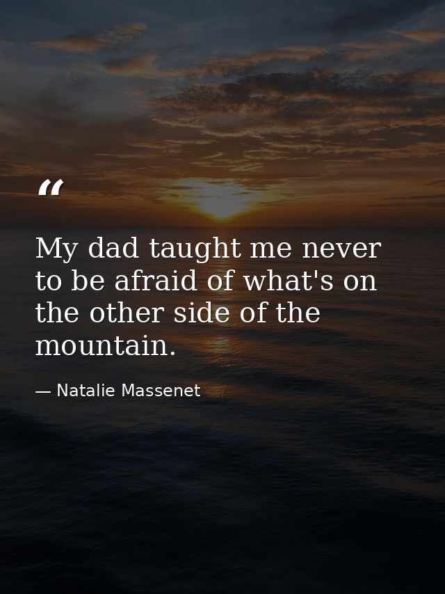 My dad taught me never to be afraid of what's on the other side of the mountain. — Natalie Massenet