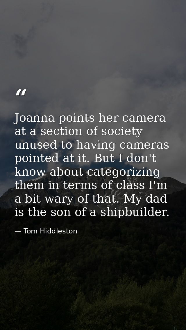 Joanna points her camera at a section of society unused to having cameras pointed at it. But I don't know about categori — Tom Hiddleston