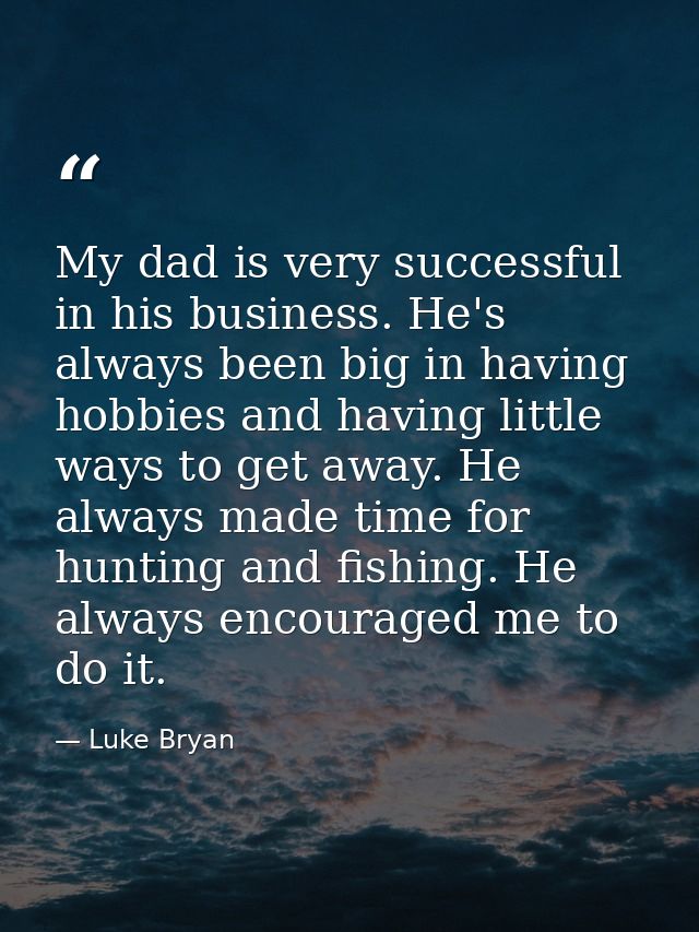 My dad is very successful in his business. He's always been big in having hobbies and having little ways to get away. He — Luke Bryan