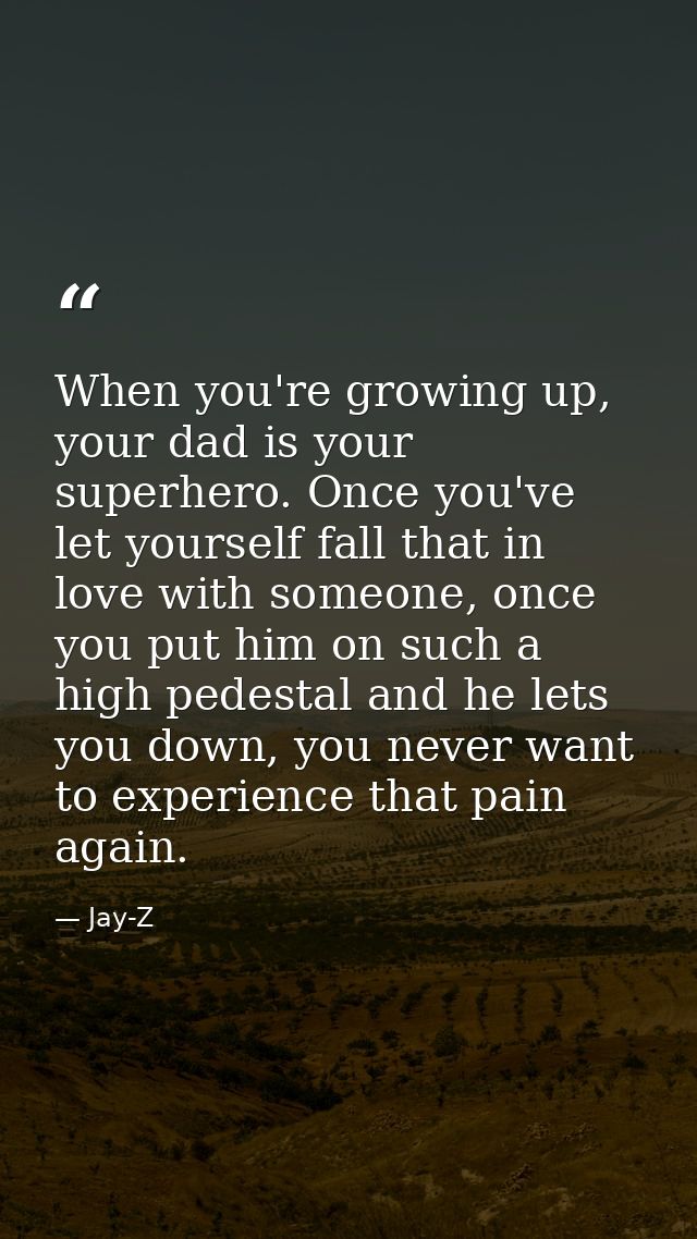 When you're growing up, your dad is your superhero. Once you've let yourself fall that in love with someone, once you pu — Jay-Z