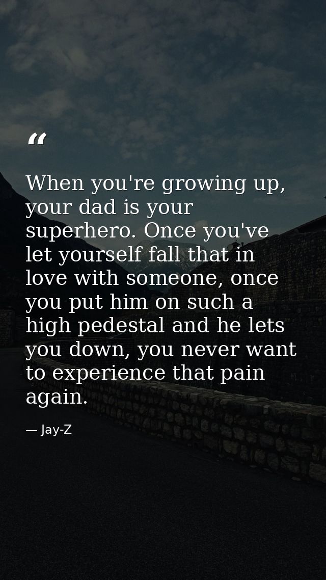 When you're growing up, your dad is your superhero. Once you've let yourself fall that in love with someone, once you pu — Jay-Z