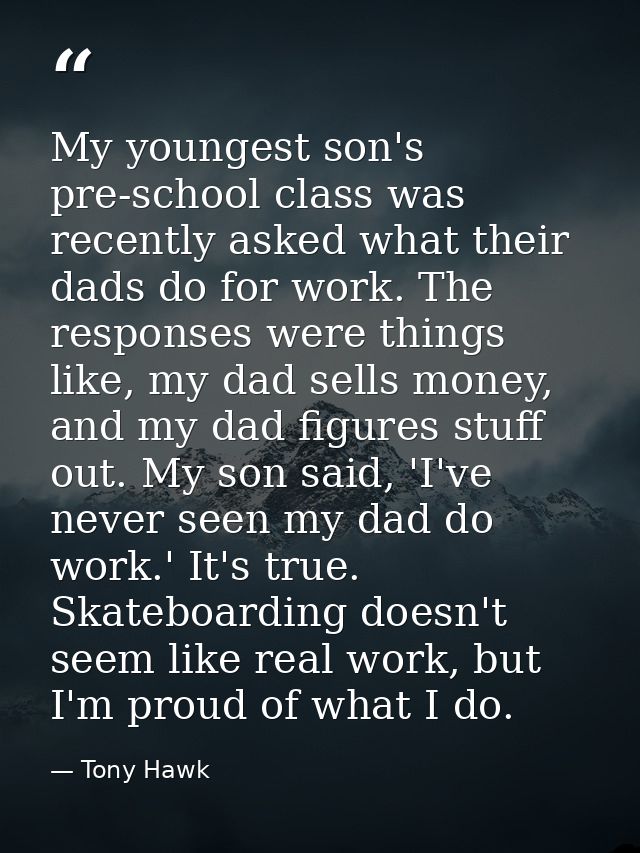 My youngest son's pre-school class was recently asked what their dads do for work. The responses were things like, my da — Tony Hawk