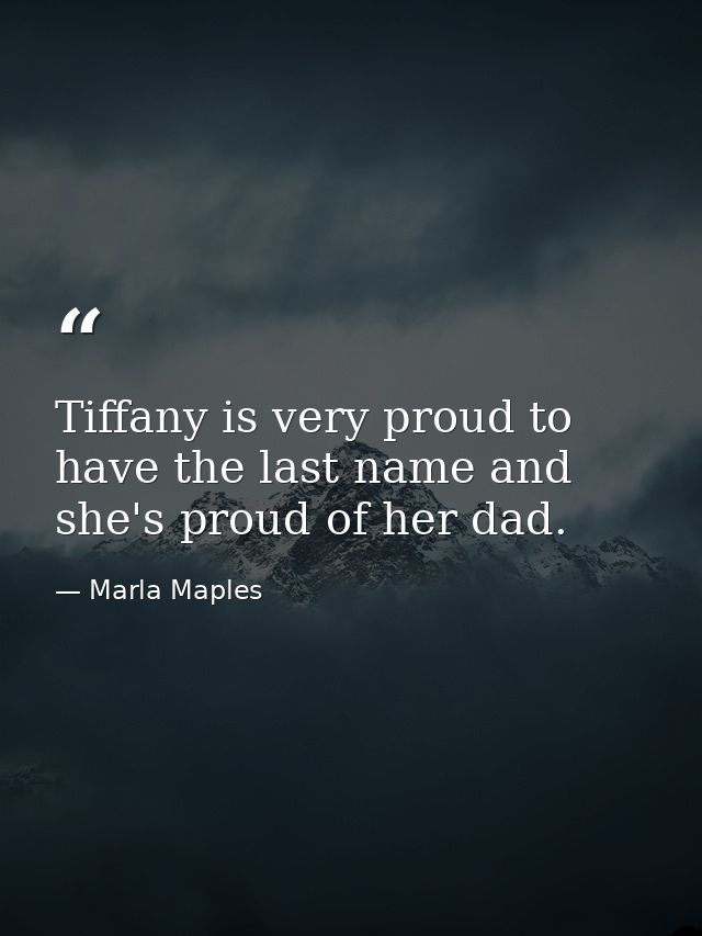 Tiffany is very proud to have the last name and she's proud of her dad. — Marla Maples
