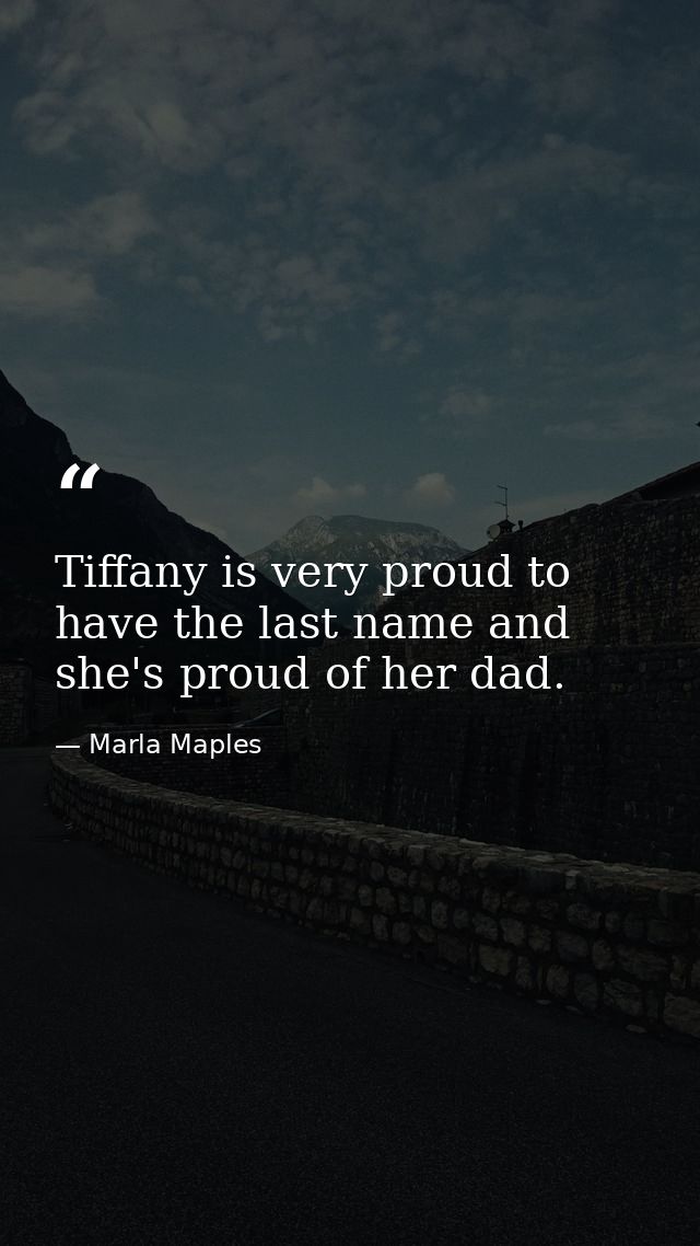 Tiffany is very proud to have the last name and she's proud of her dad. — Marla Maples