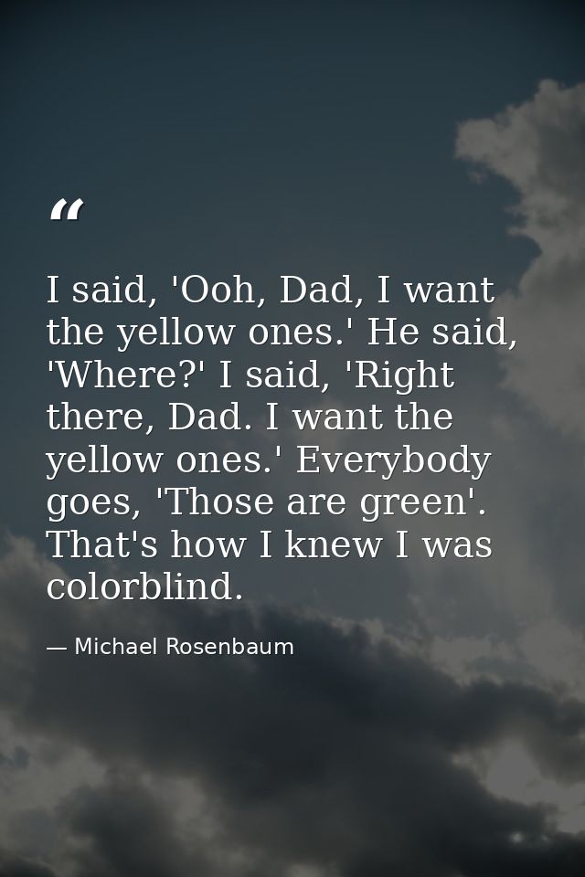 I said, 'Ooh, Dad, I want the yellow ones.' He said, 'Where?' I said, 'Right there, Dad. I want the yellow ones.' Everyb — Michael Rosenbaum