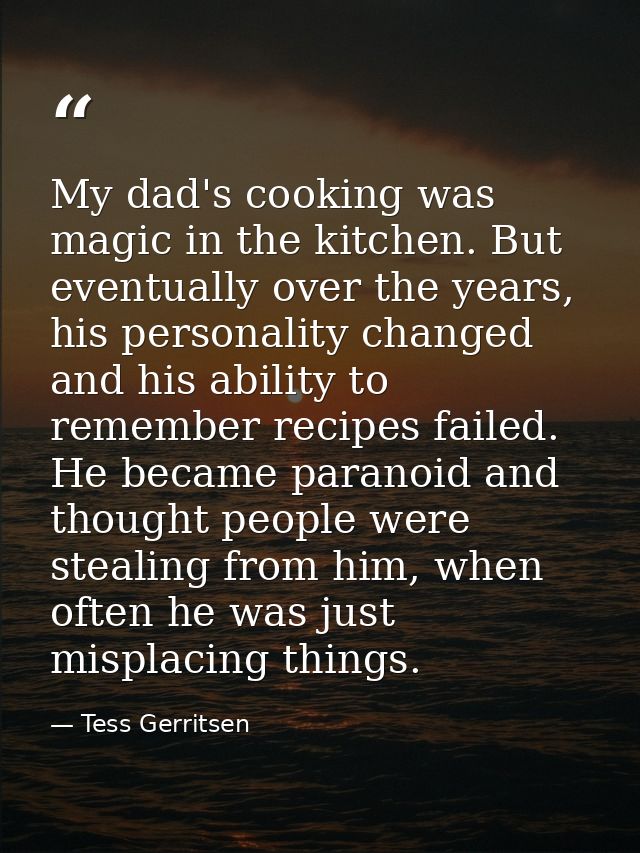 My dad's cooking was magic in the kitchen. But eventually over the years, his personality changed and his ability to rem — Tess Gerritsen