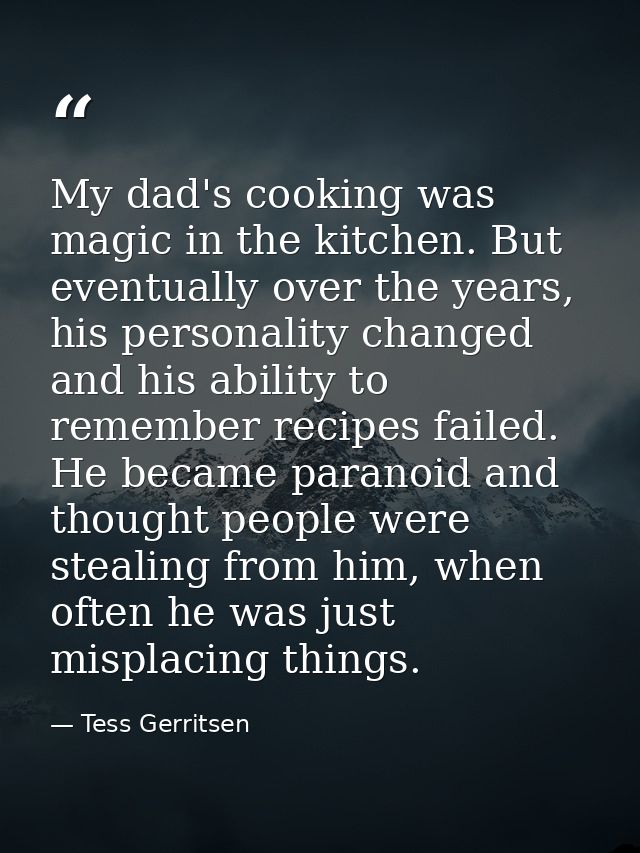 My dad's cooking was magic in the kitchen. But eventually over the years, his personality changed and his ability to rem — Tess Gerritsen