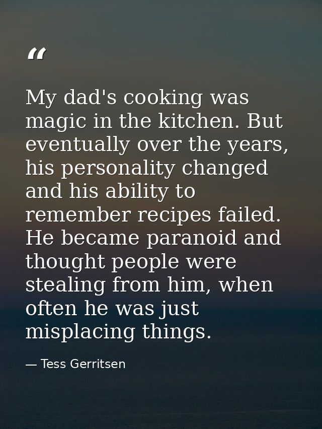 My dad's cooking was magic in the kitchen. But eventually over the years, his personality changed and his ability to rem — Tess Gerritsen
