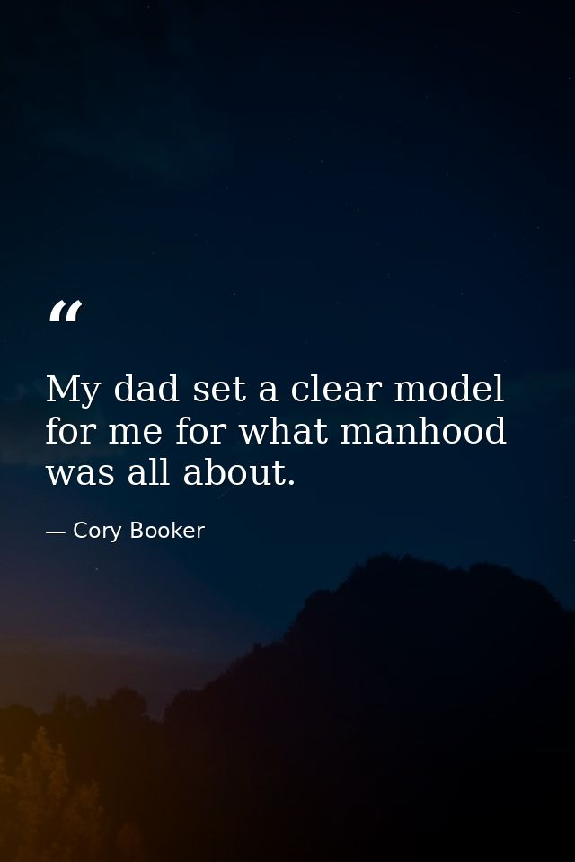 My dad set a clear model for me for what manhood was all about. — Cory Booker