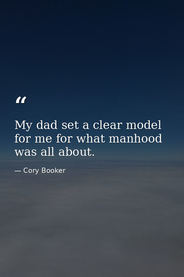 My dad set a clear model for me for what manhood was all about. — Cory Booker