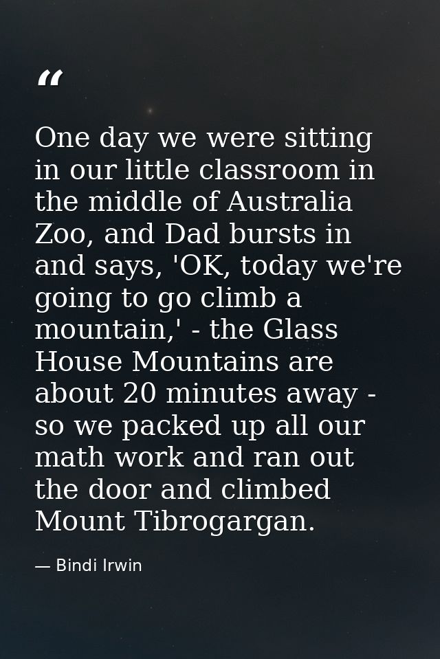 One day we were sitting in our little classroom in the middle of Australia Zoo, and Dad bursts in and says, 'OK, today w — Bindi Irwin