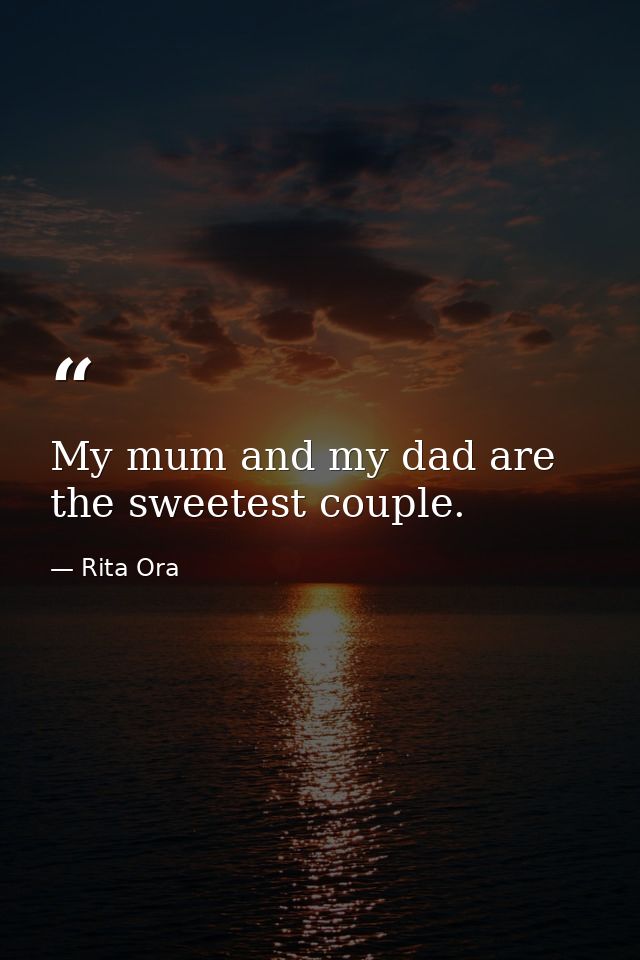 My mum and my dad are the sweetest couple. — Rita Ora