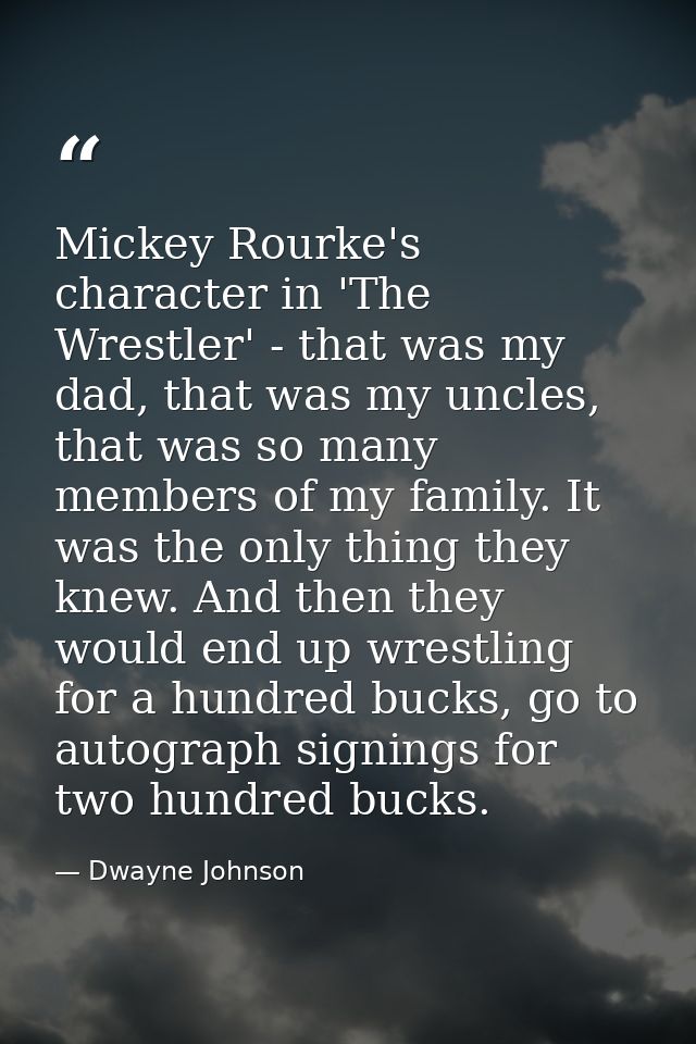 Mickey Rourke's character in 'The Wrestler' - that was my dad, that was my uncles, that was so many members of my family — Dwayne Johnson