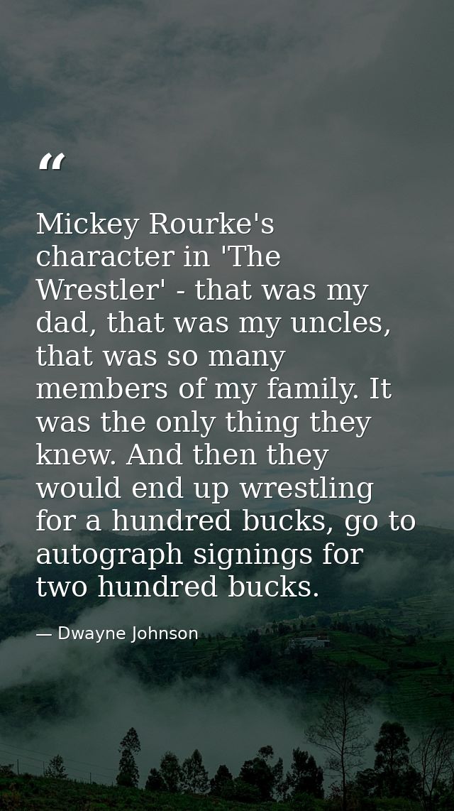 Mickey Rourke's character in 'The Wrestler' - that was my dad, that was my uncles, that was so many members of my family — Dwayne Johnson