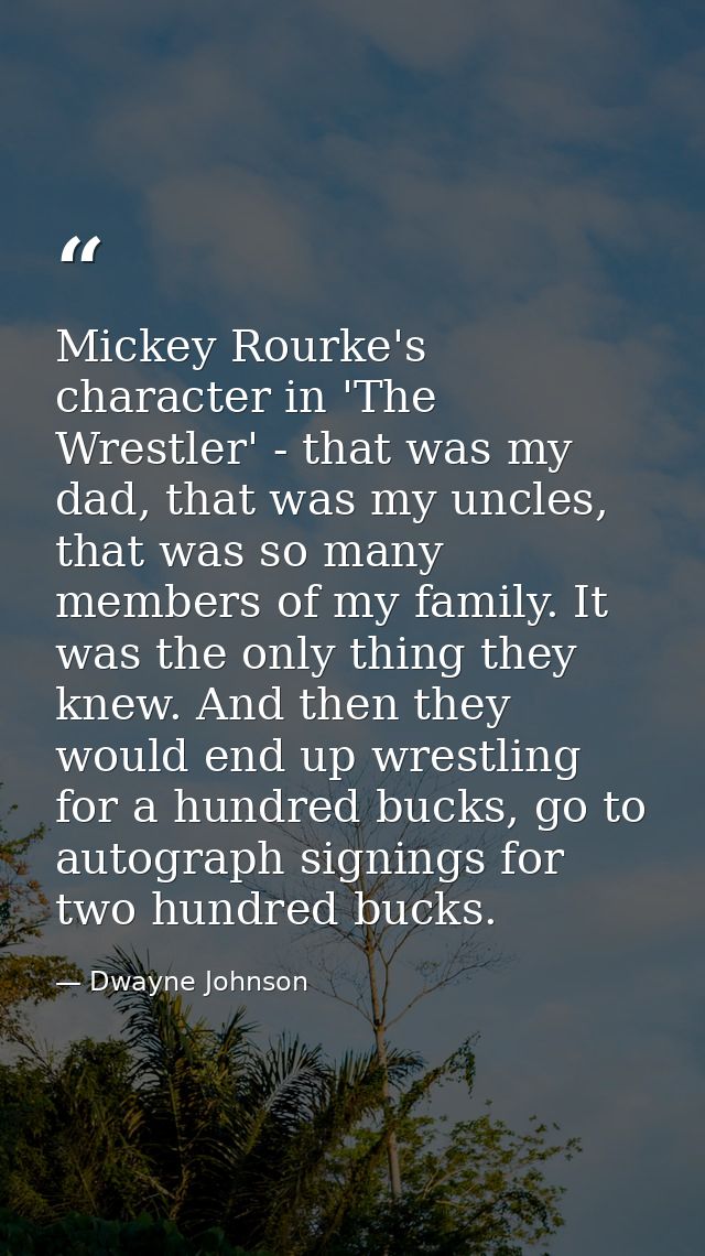 Mickey Rourke's character in 'The Wrestler' - that was my dad, that was my uncles, that was so many members of my family — Dwayne Johnson