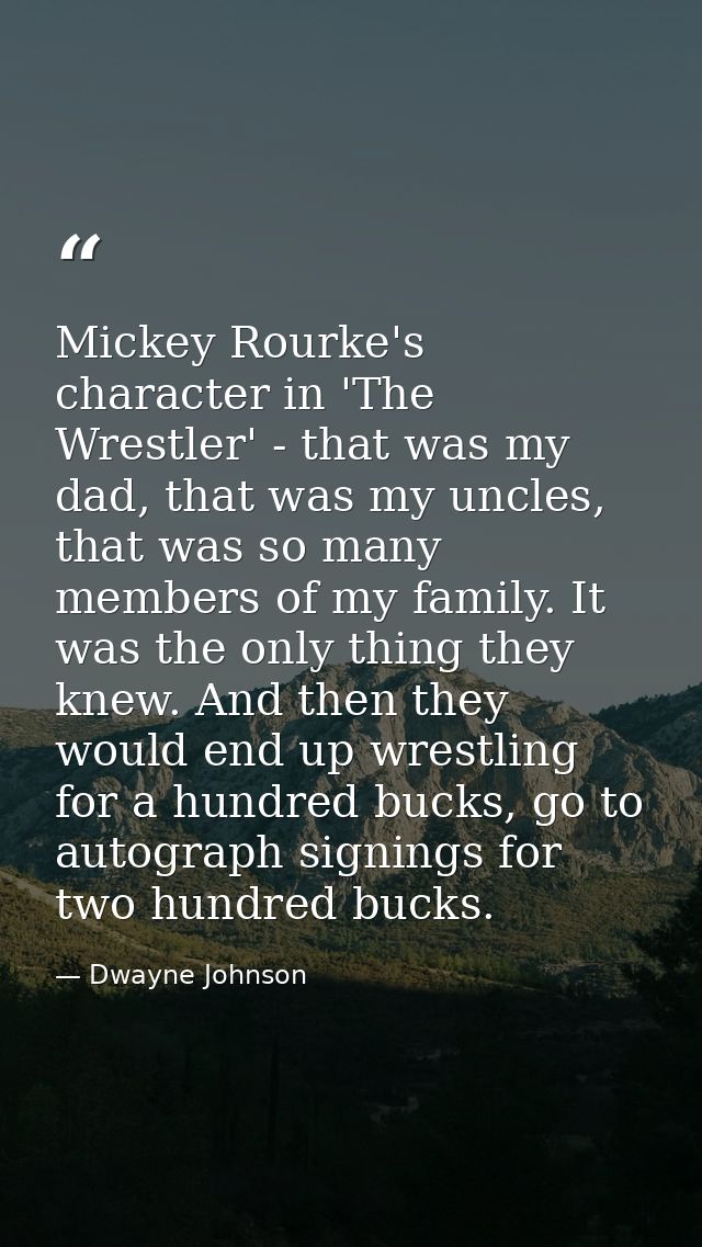 Mickey Rourke's character in 'The Wrestler' - that was my dad, that was my uncles, that was so many members of my family — Dwayne Johnson