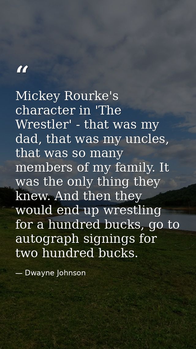 Mickey Rourke's character in 'The Wrestler' - that was my dad, that was my uncles, that was so many members of my family — Dwayne Johnson