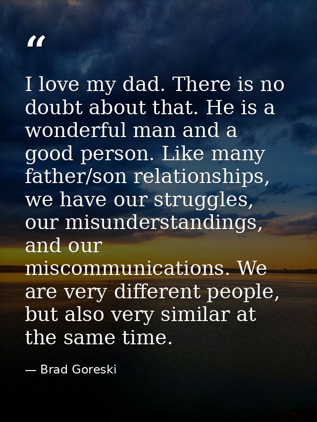 I love my dad. There is no doubt about that. He is a wonderful man and a good person. Like many father/son relationships — Brad Goreski