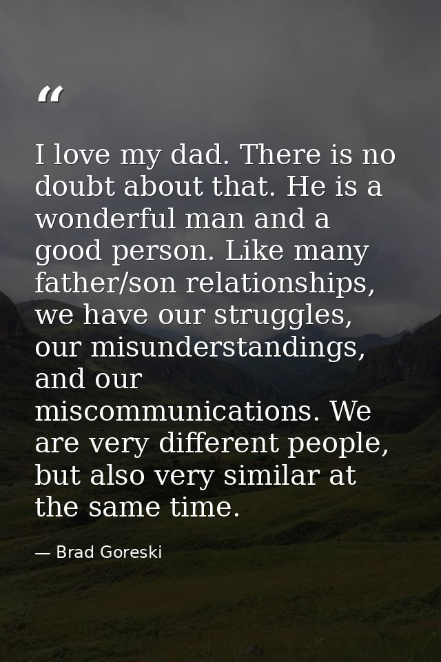 I love my dad. There is no doubt about that. He is a wonderful man and a good person. Like many father/son relationships — Brad Goreski