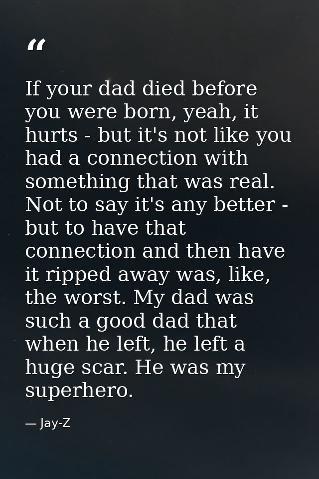 If your dad died before you were born, yeah, it hurts - but it's not like you had a connection with something that was r — Jay-Z