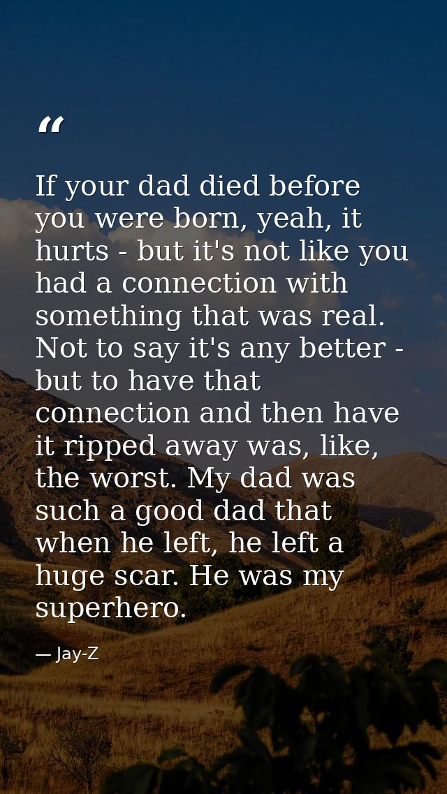 If your dad died before you were born, yeah, it hurts - but it's not like you had a connection with something that was r — Jay-Z