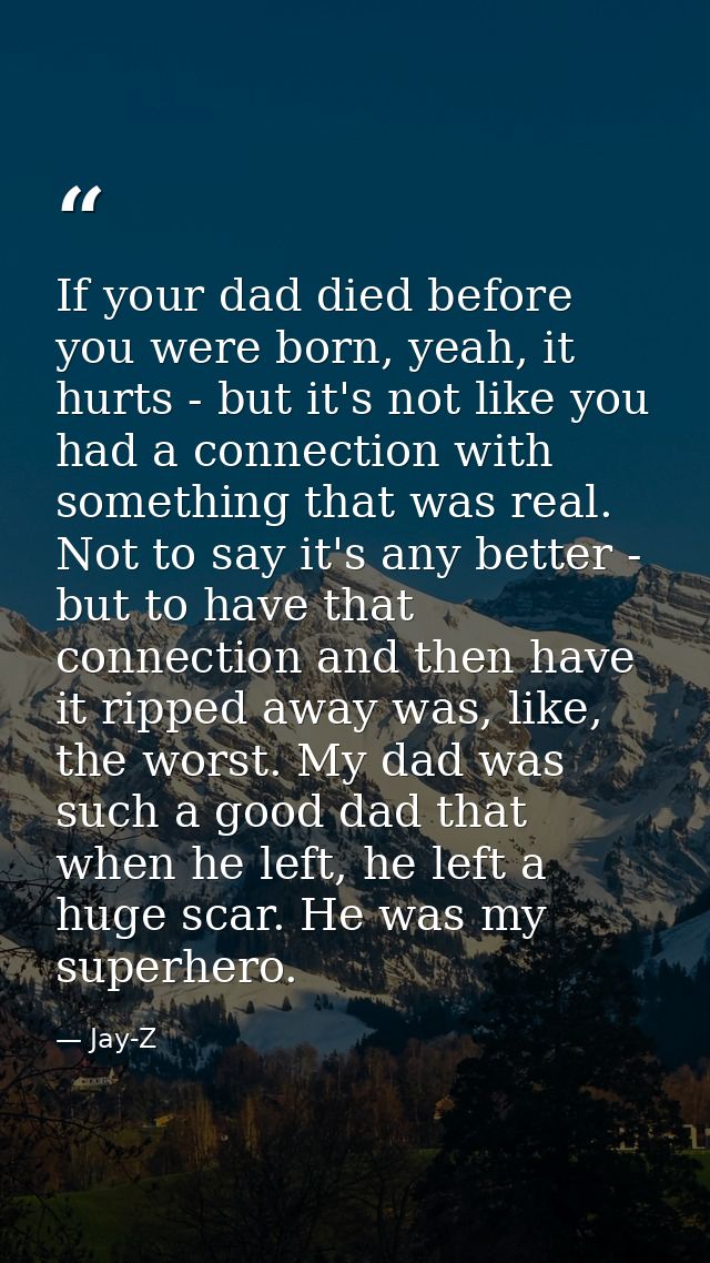 If your dad died before you were born, yeah, it hurts - but it's not like you had a connection with something that was r — Jay-Z