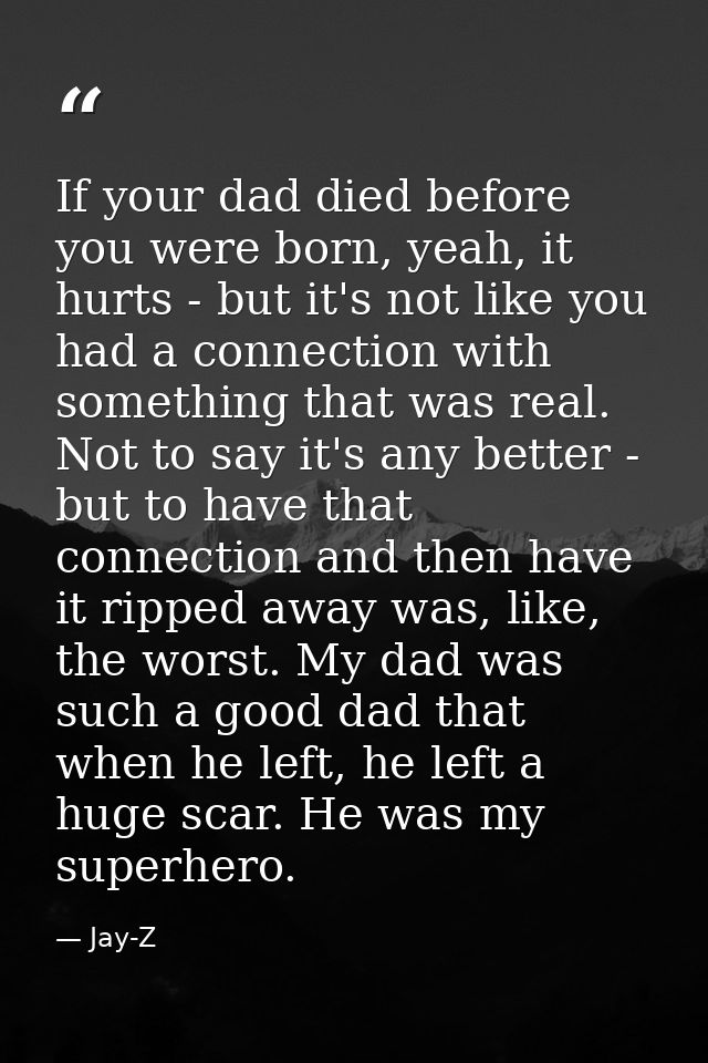 If your dad died before you were born, yeah, it hurts - but it's not like you had a connection with something that was r — Jay-Z