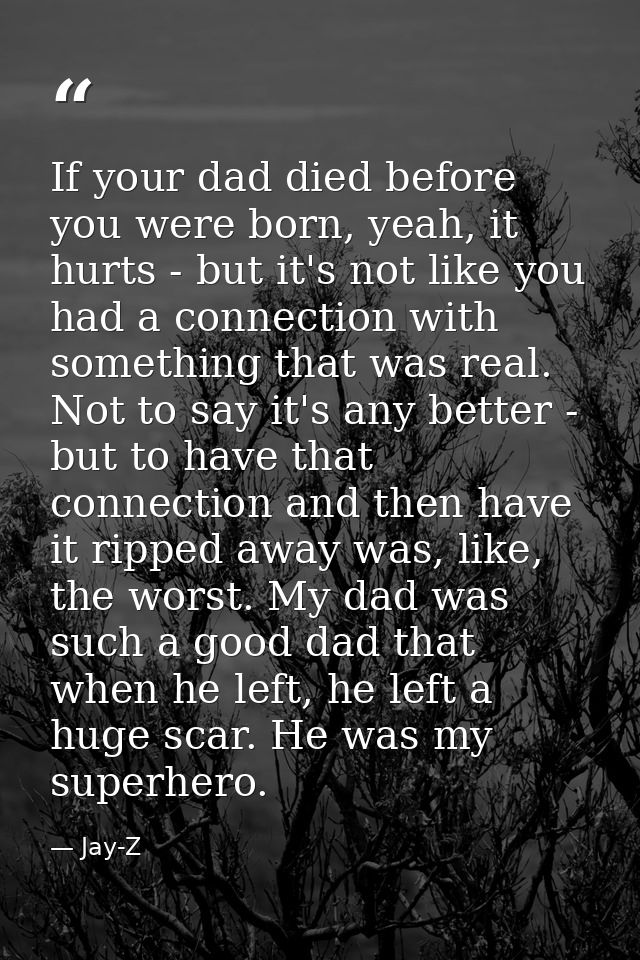 If your dad died before you were born, yeah, it hurts - but it's not like you had a connection with something that was r — Jay-Z