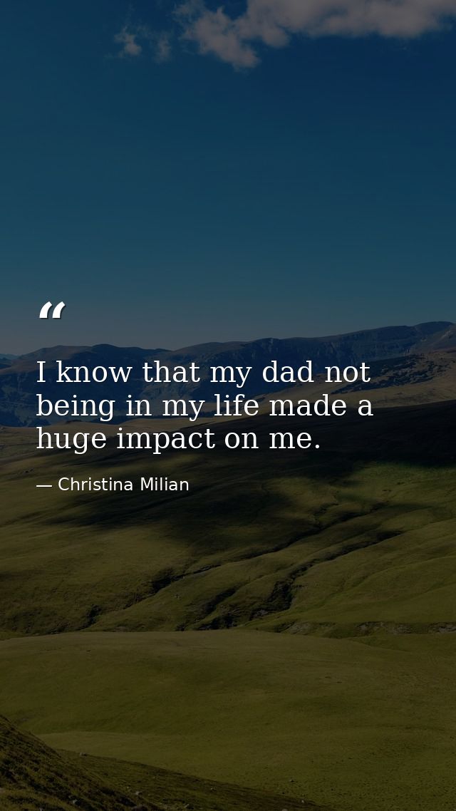 I know that my dad not being in my life made a huge impact on me. — Christina Milian