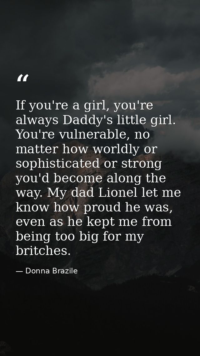 If you're a girl, you're always Daddy's little girl. You're vulnerable, no matter how worldly or sophisticated or strong — Donna Brazile