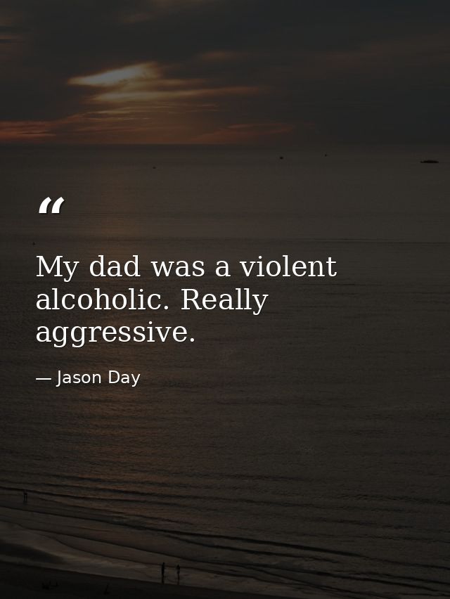 My dad was a violent alcoholic. Really aggressive. — Jason Day
