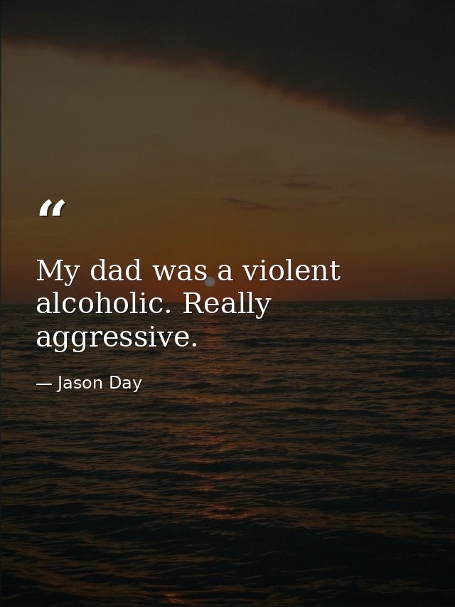 My dad was a violent alcoholic. Really aggressive. — Jason Day