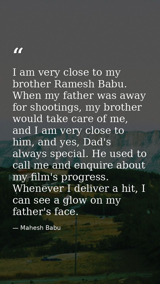 I am very close to my brother Ramesh Babu. When my father was away for shootings, my brother would take care of me, and  — Mahesh Babu