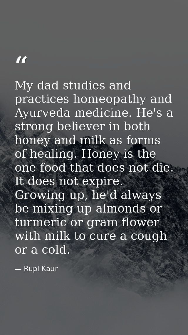 My dad studies and practices homeopathy and Ayurveda medicine. He's a strong believer in both honey and milk as forms of — Rupi Kaur
