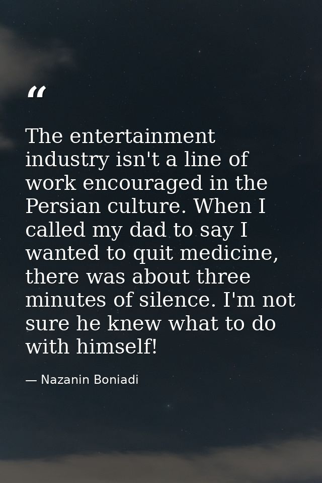 The entertainment industry isn't a line of work encouraged in the Persian culture. When I called my dad to say I wanted  — Nazanin Boniadi