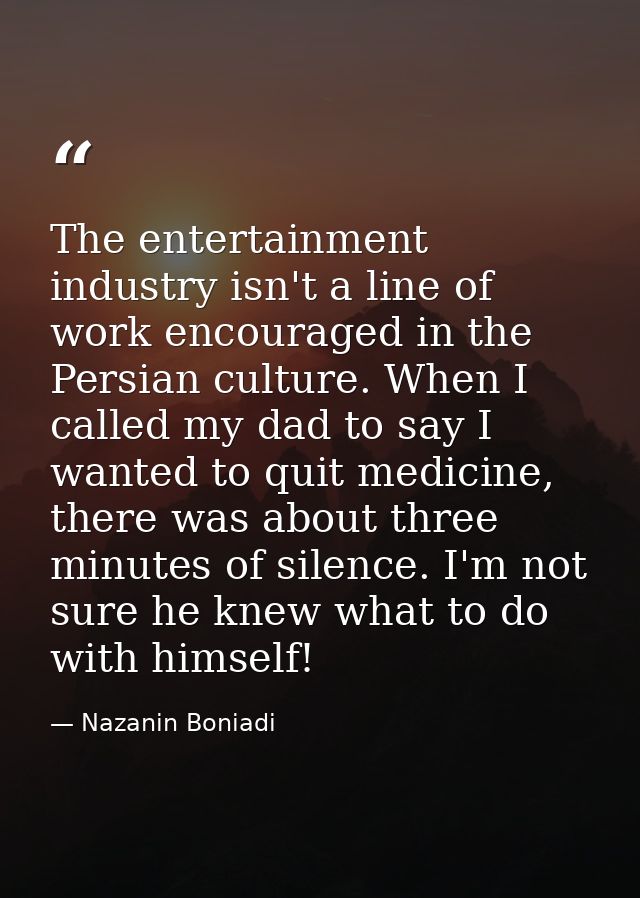 The entertainment industry isn't a line of work encouraged in the Persian culture. When I called my dad to say I wanted  — Nazanin Boniadi